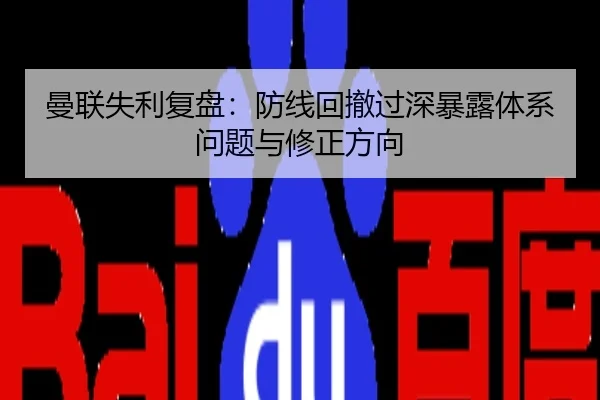 曼联失利复盘：防线回撤过深暴露体系问题与修正方向