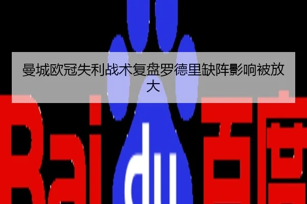 曼城欧冠失利战术复盘罗德里缺阵影响被放大